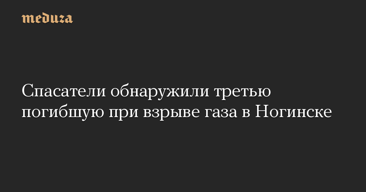 Спасатели обнаружили третью погибшую при взрыве газа в Ногинске