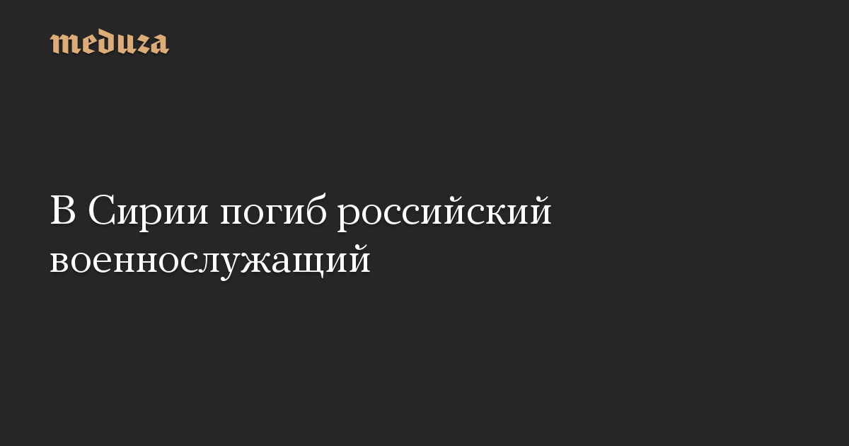 В Сирии погиб российский военнослужащий