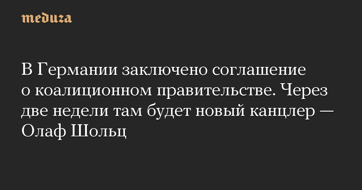 В Германии заключено соглашение о коалиционном правительстве. Через две недели там будет новый канцлер — Олаф Шольц