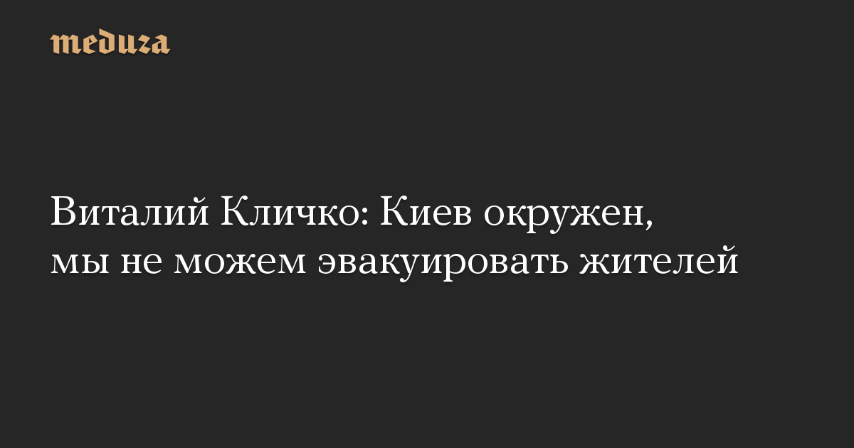 Виталий Кличко: Киев окружен, мы не можем эвакуировать жителей