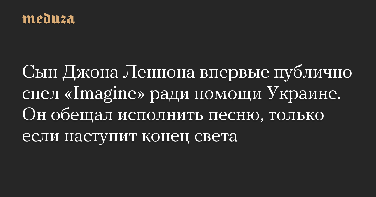 Сын Джона Леннона впервые публично спел «Imagine» ради помощи Украине. Он обещал исполнить песню, только если наступит конец света