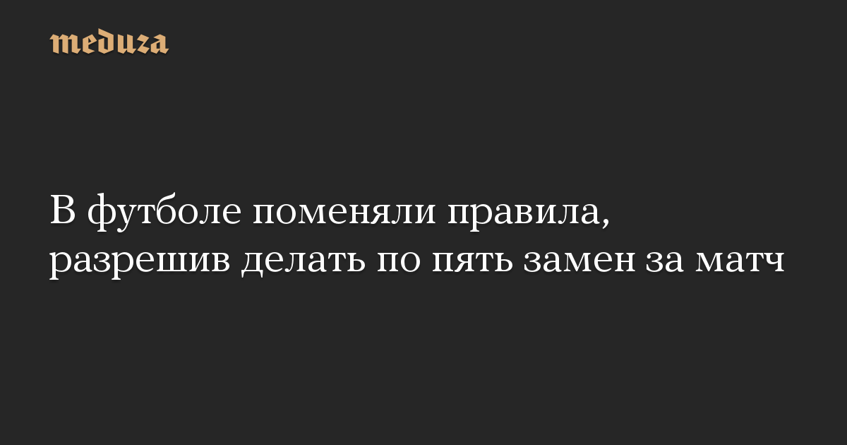 В футболе поменяли правила, разрешив делать по пять замен за матч