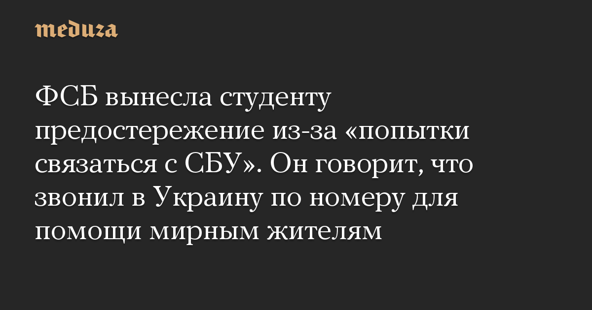 ФСБ вынесла студенту предостережение из-за «попытки связаться с СБУ». Он говорит, что звонил в Украину по номеру для помощи мирным жителям