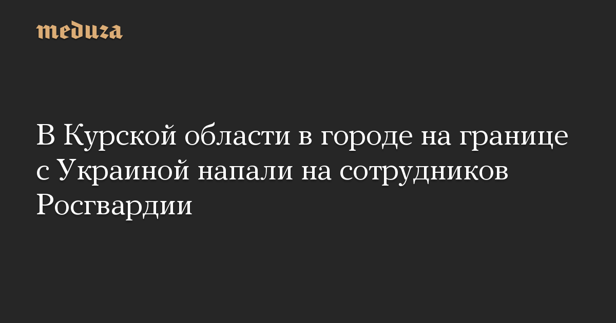 В Курской области в городе на границе с Украиной напали на сотрудников Росгвардии