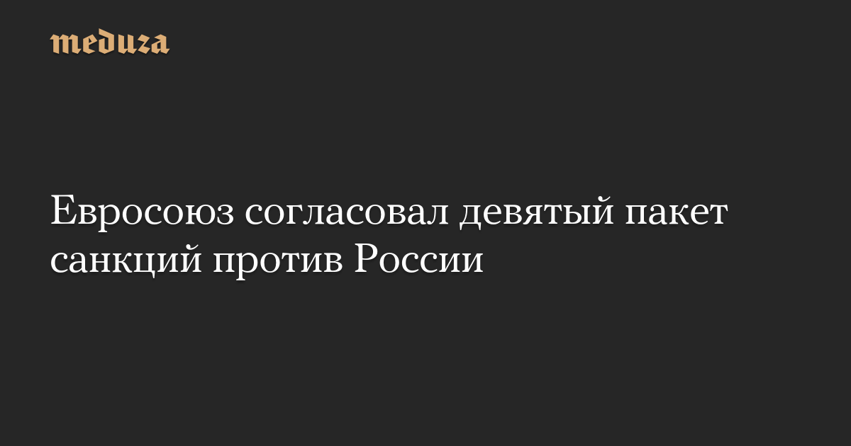 Евросоюз согласовал девятый пакет санкций против России