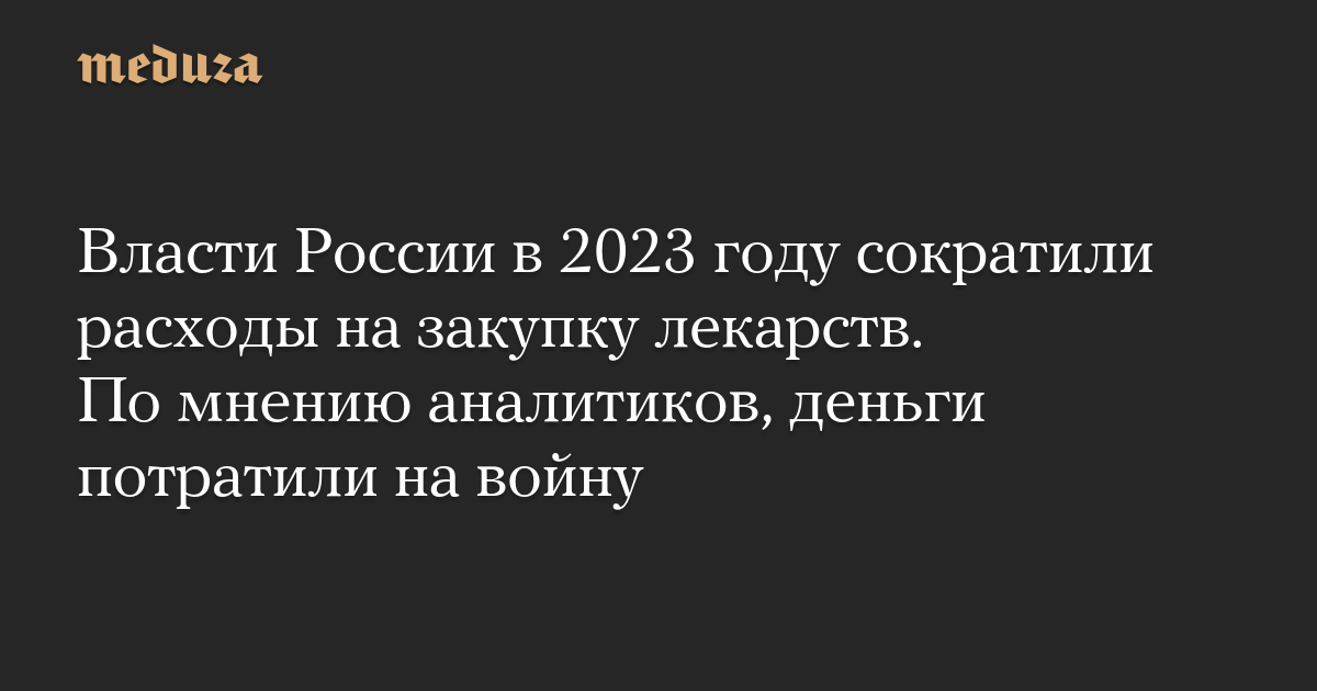 Власти России в 2023 году сократили расходы на закупку лекарств. По мнению аналитиков, деньги потратили на войну