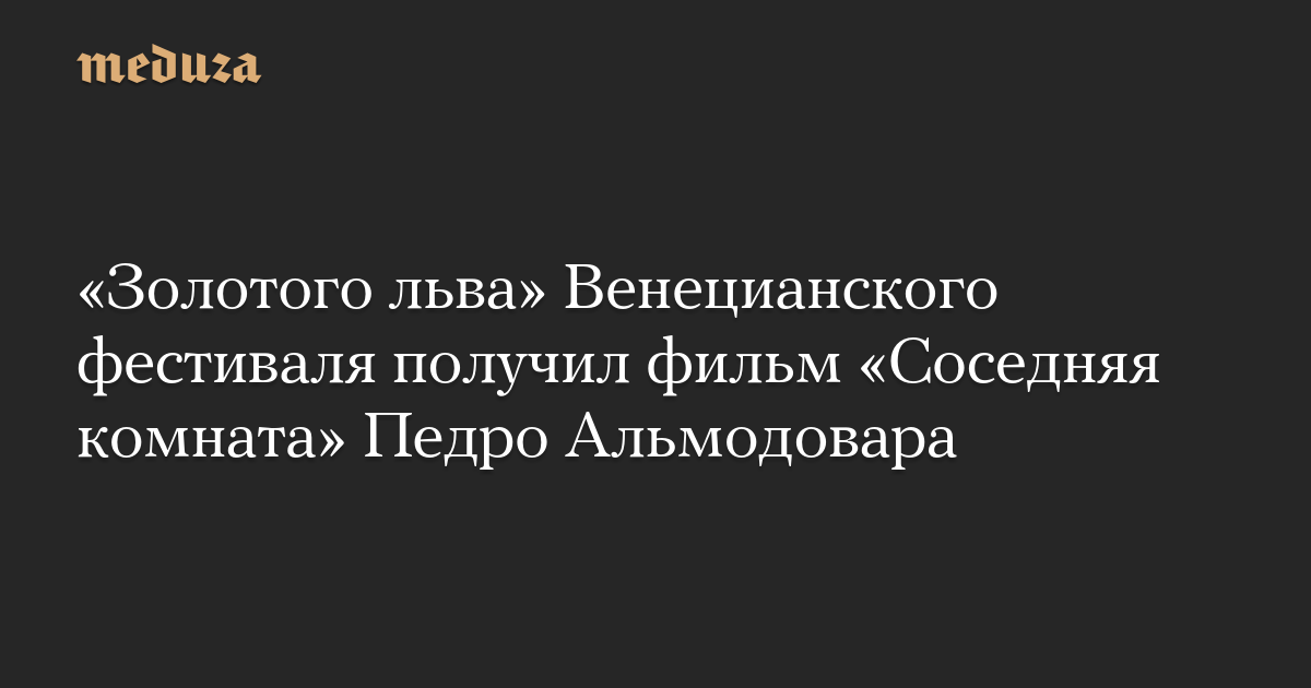 «Золотого льва» Венецианского фестиваля получил фильм «Соседняя комната» Педро Альмодовара