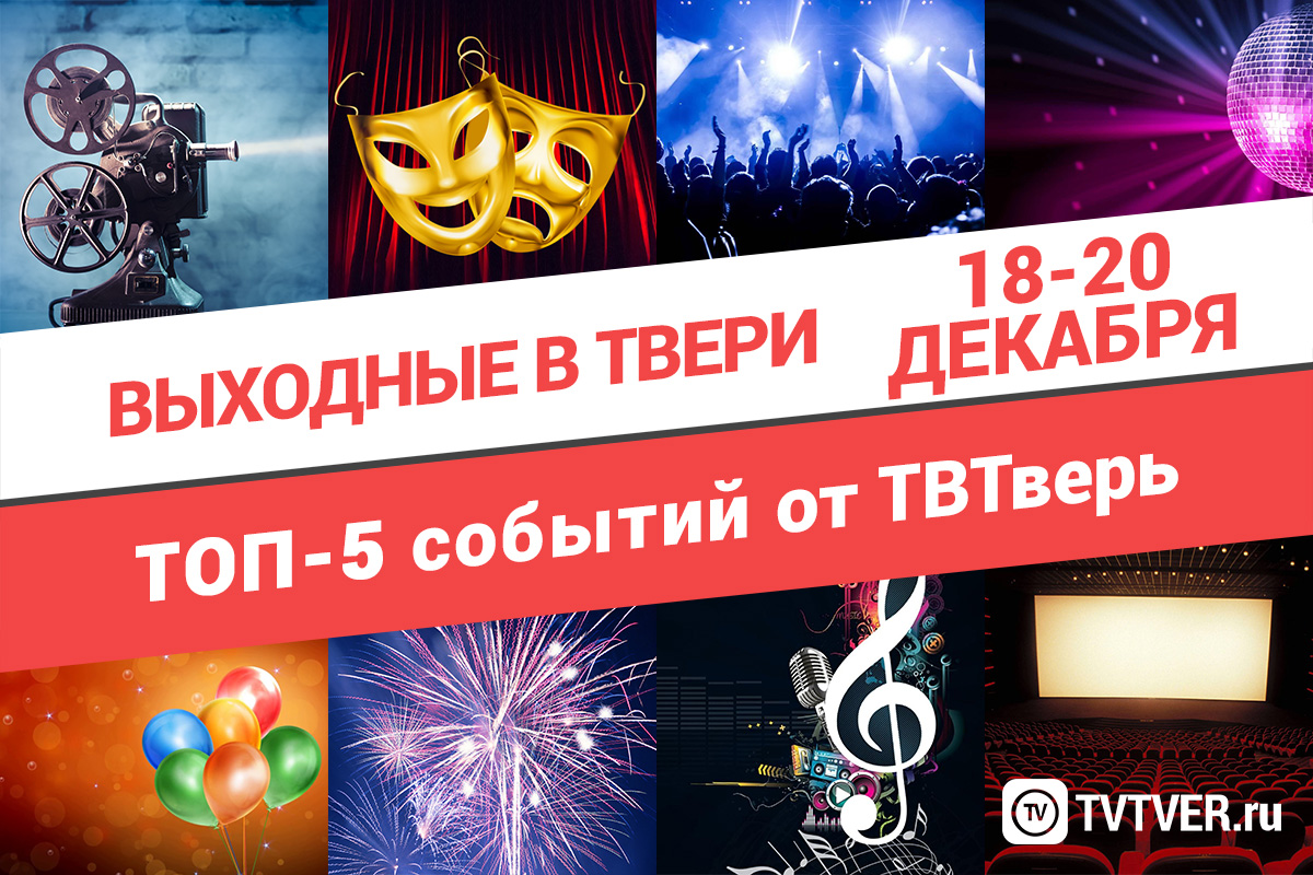 ТОП - 5 событий Твери на 18, 19 и 20 декабря