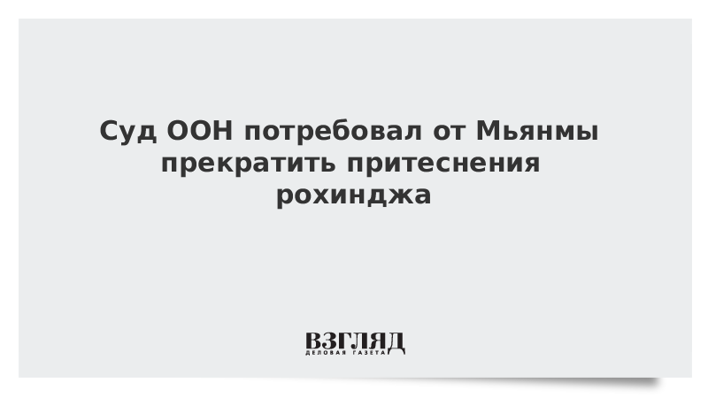 Суд ООН потребовал от Мьянмы прекратить притеснения рохинджа