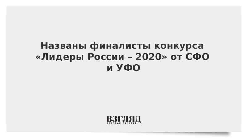 Названы финалисты конкурса «Лидеры России – 2020» от СФО и УФО