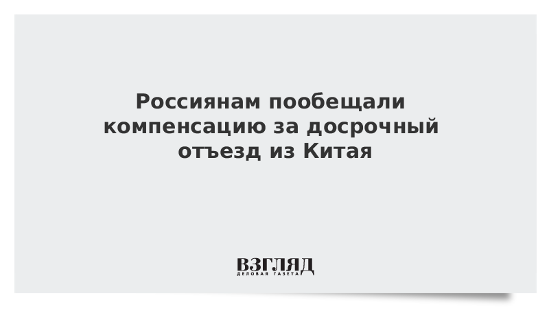 Россиянам пообещали компенсацию за досрочный отъезд из Китая