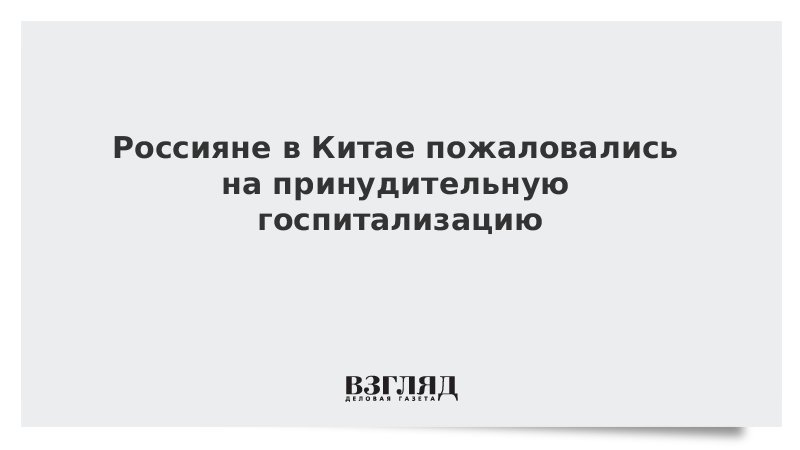 Россияне в Китае пожаловались на принудительную госпитализацию