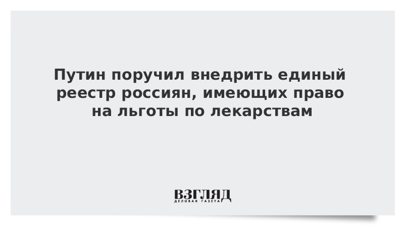 Путин поручил внедрить единый реестр россиян, имеющих право на льготы по лекарствам