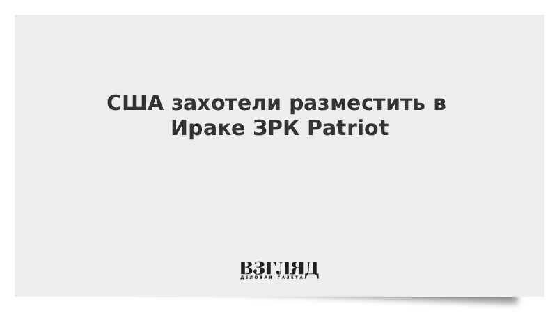 США захотели разместить в Ираке ЗРК Patriot