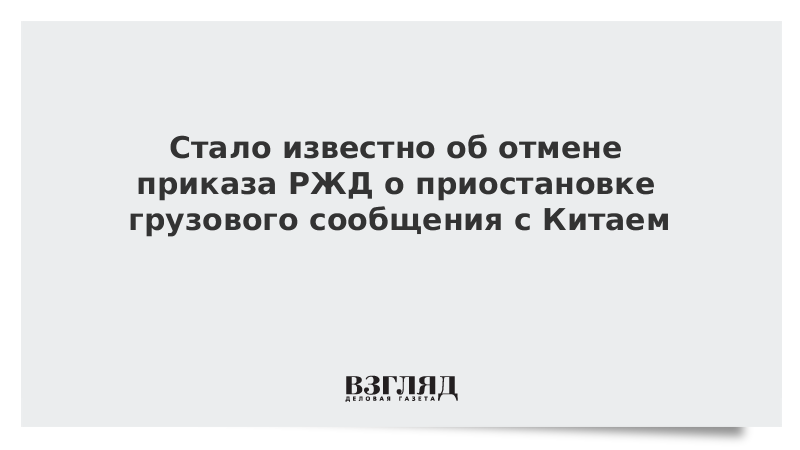 Стало известно об отмене приказа РЖД о приостановке грузового сообщения с Китаем