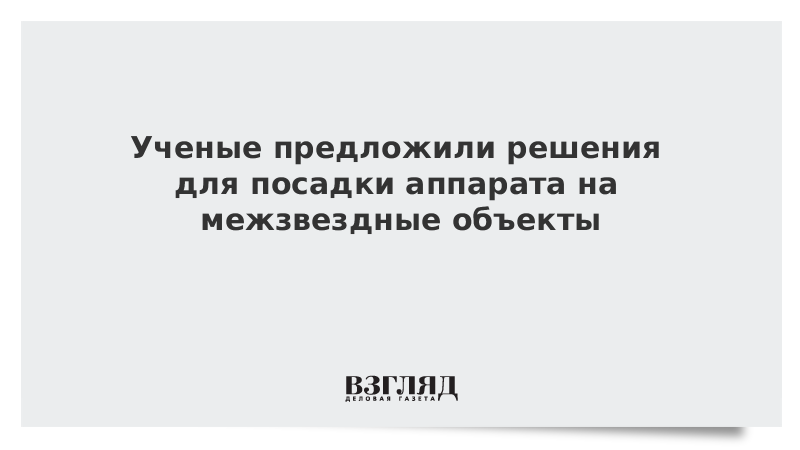 Ученые предложили решения для посадки аппарата на межзвездные объекты