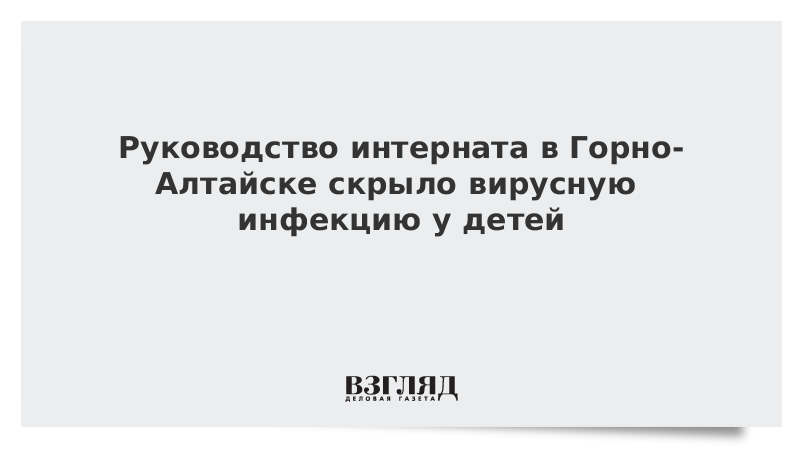 Руководство интерната в Горно-Алтайске скрыло вирусную инфекцию у детей