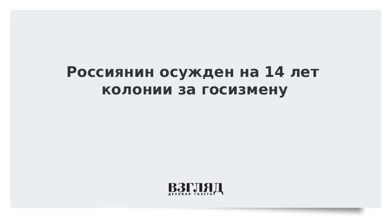 Россиянин осужден на 14 лет колонии за госизмену