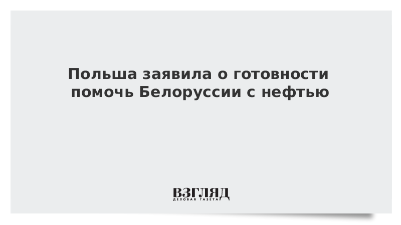 Польша заявила о готовности помочь Белоруссии с нефтью