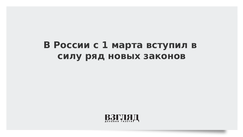 В России с 1 марта вступил в силу ряд новых законов