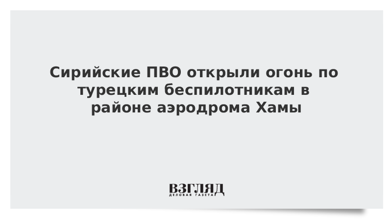 Сирийские ПВО открыли огонь по турецким беспилотникам в районе аэродрома Хамы