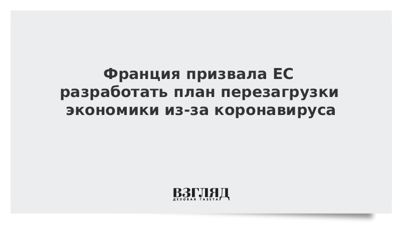 Франция призвала ЕС разработать план перезагрузки экономики из-за коронавируса