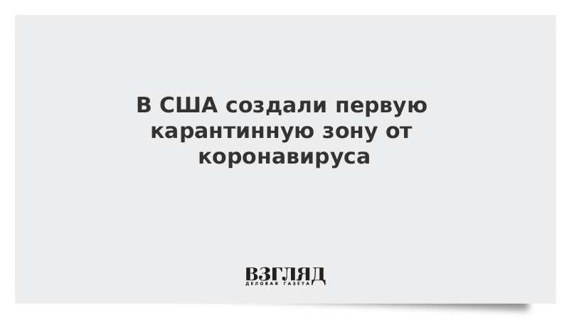 В США создали первую карантинную зону из-за коронавируса