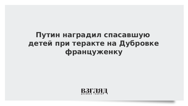 Путин наградил спасавшую детей при теракте на Дубровке француженку