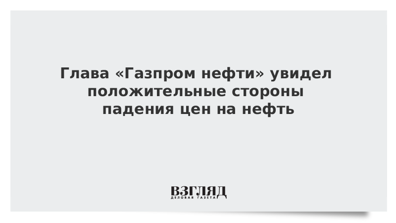 Глава «Газпром нефти» увидел положительные стороны падения цен на нефть