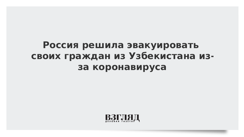 Россия решила эвакуировать своих граждан из Узбекистана из-за коронавируса