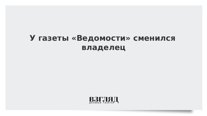 У газеты «Ведомости» сменились владельцы