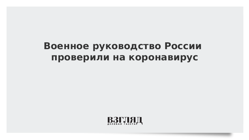 Военное руководство России проверили на коронавирус