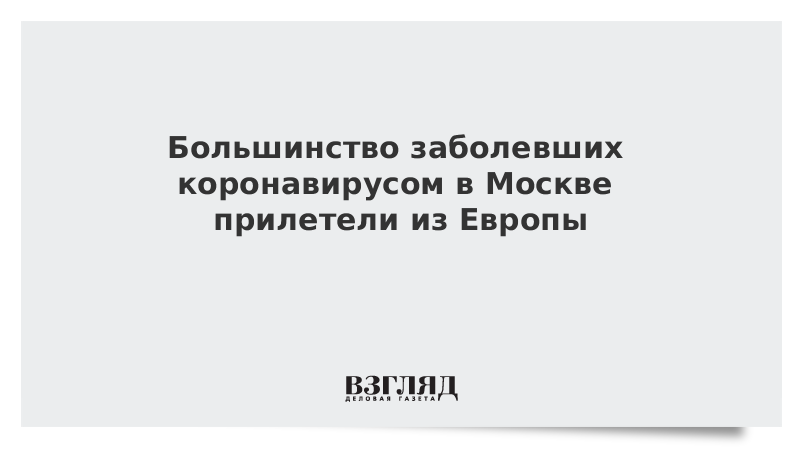 Большинство заболевших коронавирусом в Москве прилетели из Европы