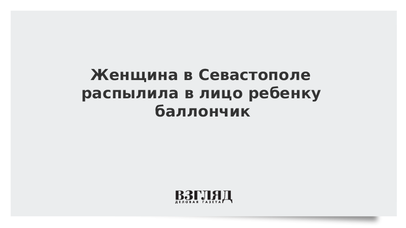 Женщина в Севастополе распылила в лицо ребенку баллончик