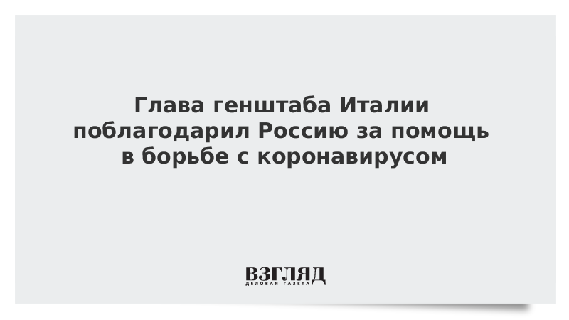 Глава генштаба Италии поблагодарил Россию за помощь в борьбе с коронавирусом