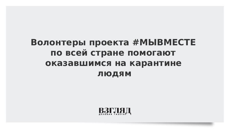 Волонтеры проекта #МЫВМЕСТЕ по всей стране помогают оказавшимся на карантине людям