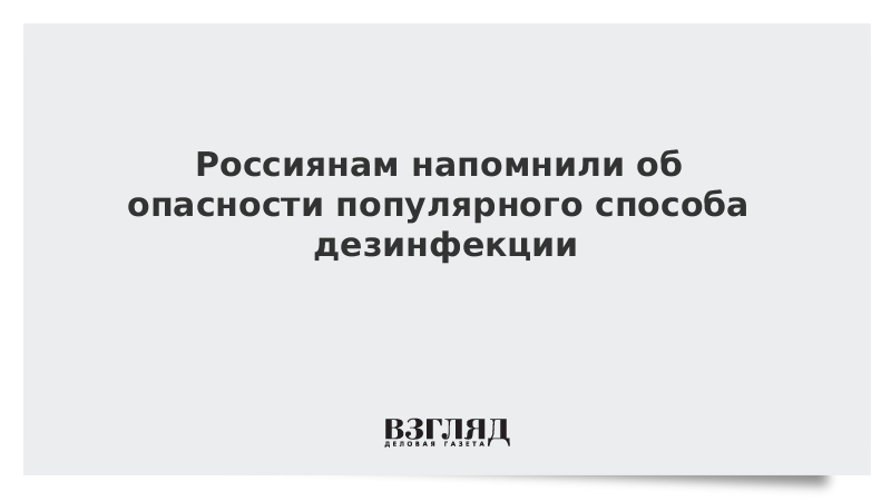 Россиянам напомнили об опасности популярного способа дезинфекции