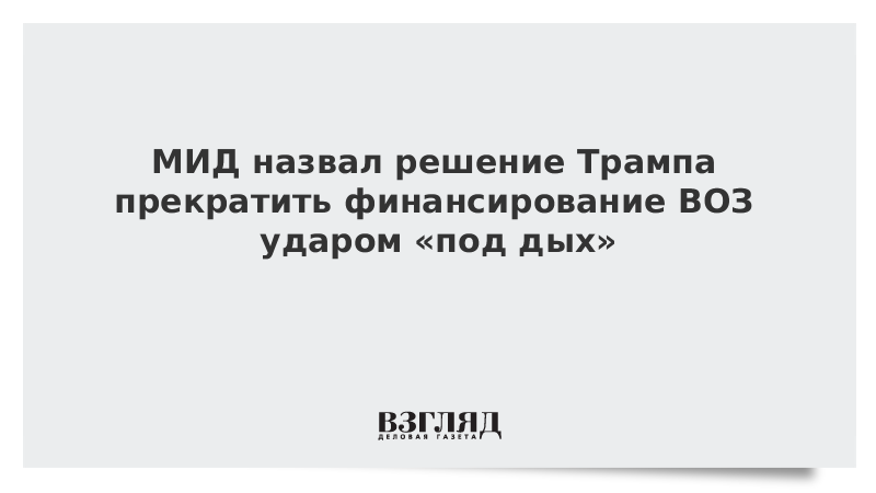 МИД назвал решение Трампа прекратить финансирование ВОЗ ударом «под дых»