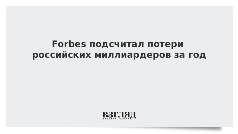 Forbes подсчитал потери российских миллиардеров за год