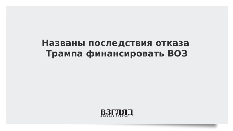 Названы последствия отказа Трампа финансировать ВОЗ