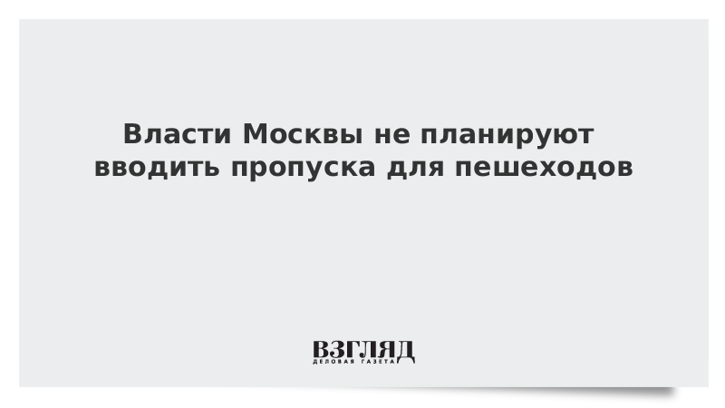 Власти Москвы не планируют вводить пропуска для пешеходов