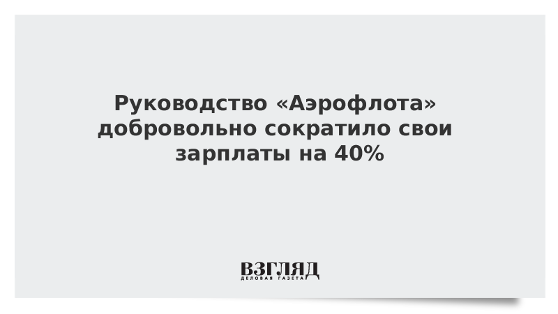 Руководство «Аэрофлота» добровольно сократило свои зарплаты на 40%