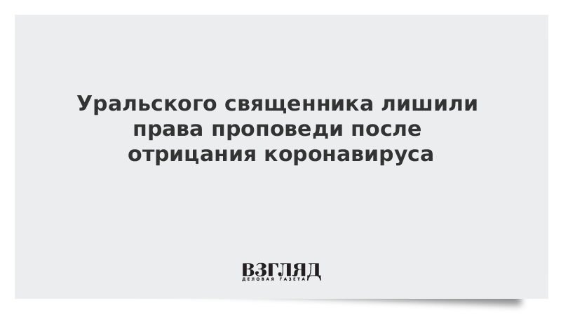 Уральского священника лишили права проповеди после отрицания коронавируса