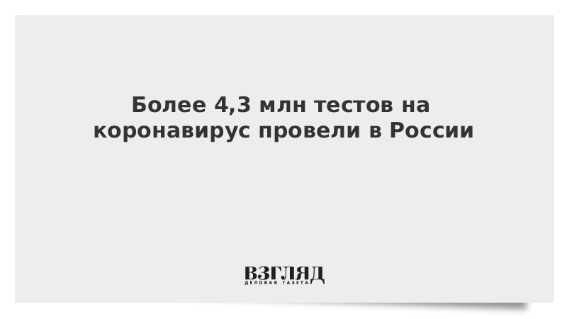 Более 4,3 млн тестов на коронавирус провели в России