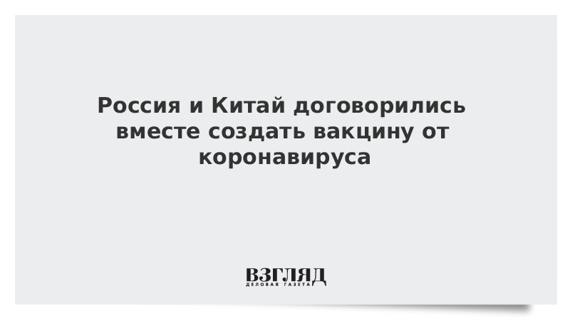 Россия и Китай договорились вместе создать вакцину от коронавируса