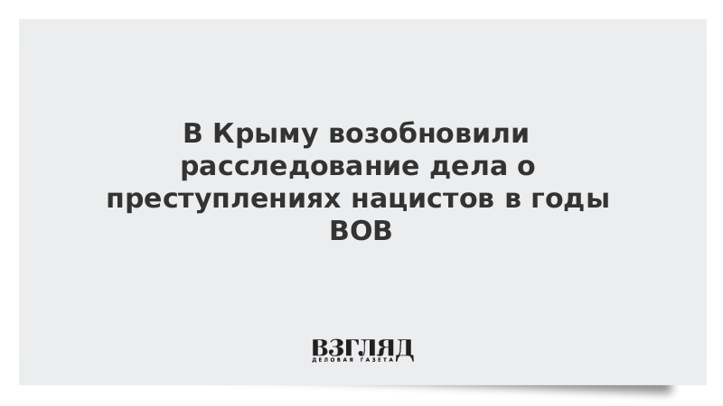 В Крыму возобновили расследование дела о преступлениях нацистов в годы ВОВ