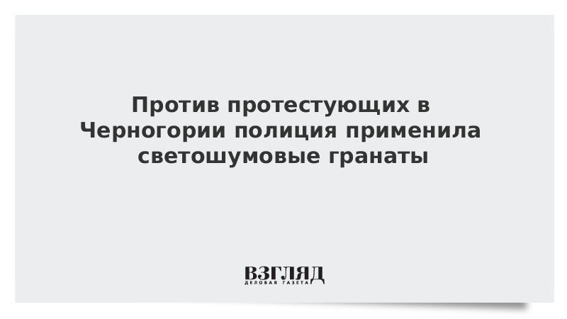 Против протестующих в Черногории полиция применила светошумовые гранаты