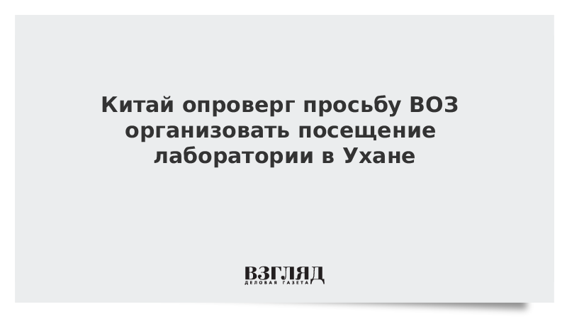 Китай опроверг просьбу ВОЗ организовать посещение лаборатории в Ухане