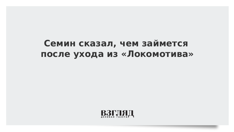 Семин сказал, чем займется после ухода из «Локомотива»