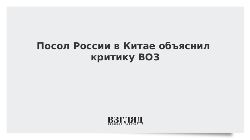 Посол России в Китае объяснил критику ВОЗ